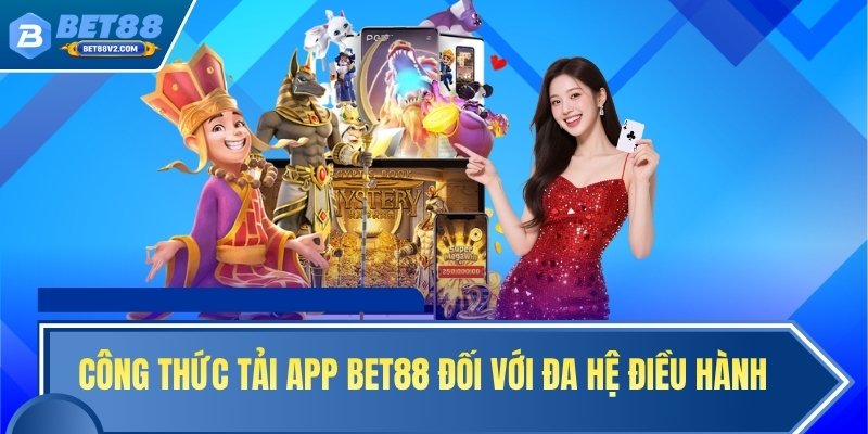 Công thức tải app BET88 đối với đa hệ điều hành