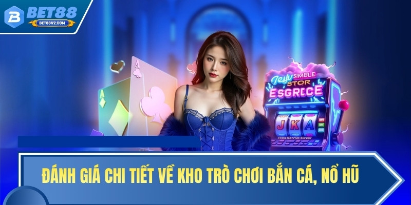 Đánh giá chi tiết về kho trò chơi bắn cá, nổ hũ