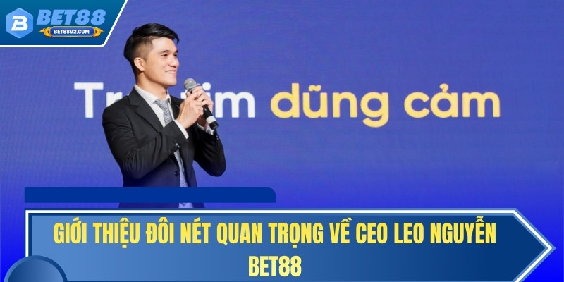 Giới thiệu đôi nét quan trọng về CEO Leo Nguyễn BET88