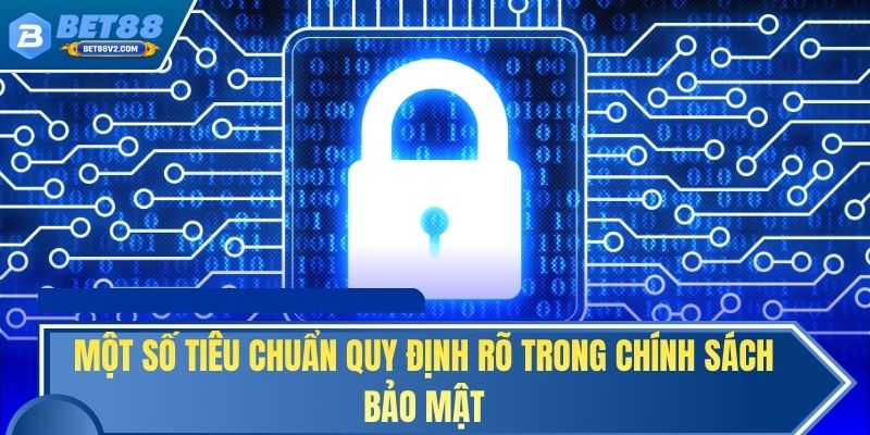 Một số tiêu chuẩn quy định rõ trong chính sách bảo mật